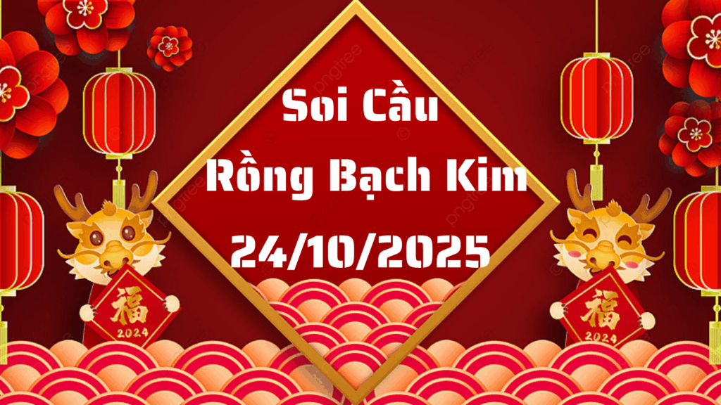 Rồng Bạch Kim 555 soi cầu XSMB ngày 24/10/2025
